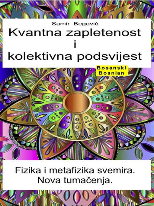 Title details for Kvantna zapletenost i kolektivna podsvijest. Fizika i metafizika svemira. Nova tumačenja by Samir Begović - Available